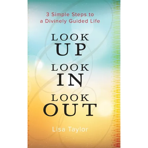 Look UP Look IN Look OUT: 3 Simple Steps to a Divinely Guided Life - Hardcover