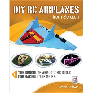 DIY Rc Airplanes from Scratch: The Brooklyn Aerodrome Bible for Hacking the Skies - Paperback