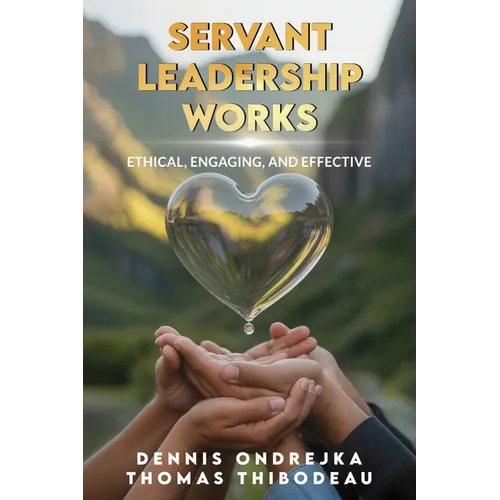 Servant Leadership Works: Ethical, Engaging, and Effective - Paperback