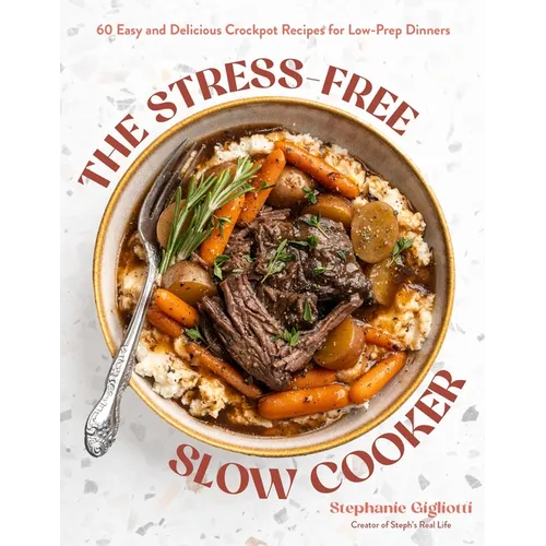 The Stress-Free Slow Cooker: 60 Easy and Delicious Crockpot Recipes for Low-Prep Dinners - Paperback