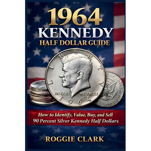 1964 Kennedy Half Dollar Guide: How to Identify, Value, Buy, and Sell 90 Percent Silver Kennedy Half Dollars - Paperback