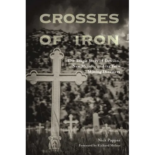 Crosses of Iron: The Tragic Story of Dawson, New Mexico, and Its Twin Mining Disasters - Paperback