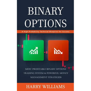 Binary Options: A High Probability Technical Blueprint for Success (Most Profitable Binary Options Trading System & Powerful Money Management Strategi - Paperback