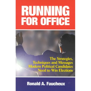 Running for Office: The Strategies, Techniques and Messages Modern Political Candidates Need To Win Elections - Hardcover