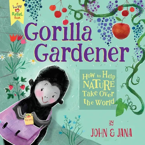 Gorilla Gardener: How to Help Nature Take Over the World - Hardcover