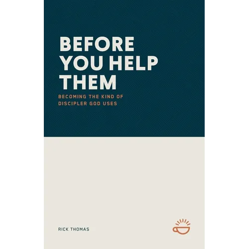 Before You Help Them: Becoming the Kind of Discipler God Uses - Paperback