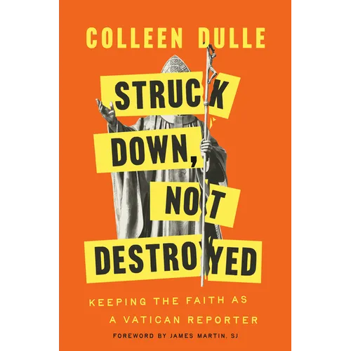 Struck Down, Not Destroyed: Keeping the Faith as a Vatican Reporter - Hardcover