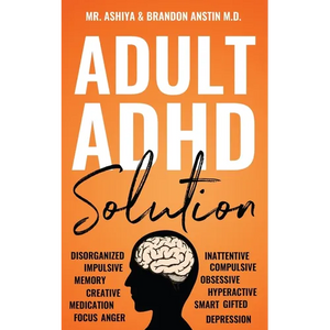 Adult ADHD Solution: The Complete Guide to Understanding and Managing Adult ADHD to Overcome Impulsivity, Hyperactivity, Inattention, Stress, and Anxi - Paperback