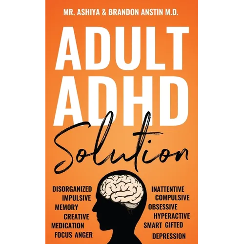 Adult ADHD Solution: The Complete Guide to Understanding and Managing Adult ADHD to Overcome Impulsivity, Hyperactivity, Inattention, Stress, and Anxi - Paperback