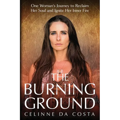 The Burning Ground: One Woman's Journey to Reclaim Her Soul and Ignite Her Inner Fire - Paperback