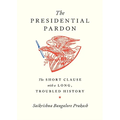 The Presidential Pardon: The Short Clause with a Long, Troubled History - Hardcover