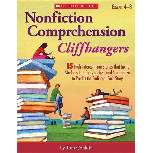 Nonfiction Comprehension Cliffhangers, Grades 4-8: 15 High-Interest True Stories That Invite Students to Infer, Visualize, and Summarize to Predict th - Paperback