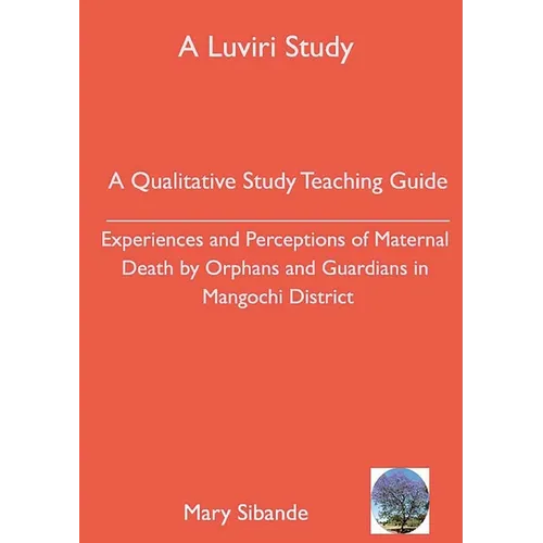 A Qualitative Study Teaching Guide: Experiences and Perceptions of Maternal Death by Orphans and Guardians in Mangochi District - Paperback