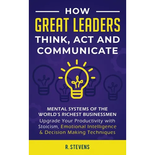 How Great Leaders Think, Act and Communicate: Mental Systems, Models and Habits of the Worldｴs Richest Businessmen - Upgrade Your Mental Capabilities - Hardcover