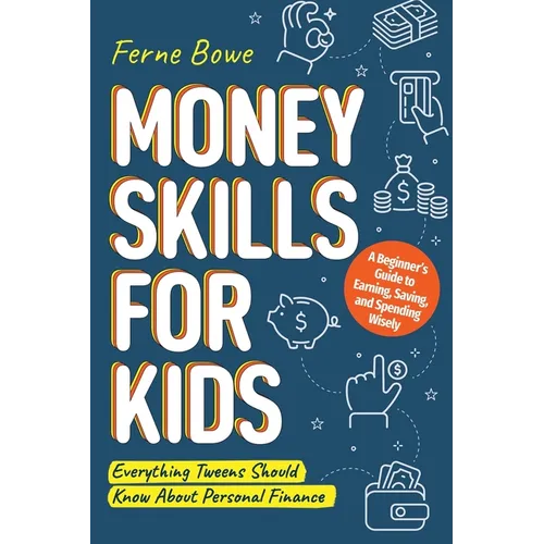 Money Skills for Kids: A Beginner's Guide to Earning, Saving, and Spending Wisely. Everything Tweens Should Know About Personal Finance - Paperback