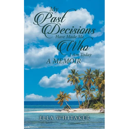 My Past Decisions Have Made Me Who I Am Today: A Memoir - Paperback