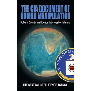 The CIA Document of Human Manipulation: Kubark Counterintelligence Interrogation Manual - Hardcover