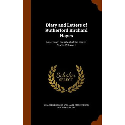 Diary and Letters of Rutherford Birchard Hayes: Nineteenth President of the United States Volume 1 - Hardcover