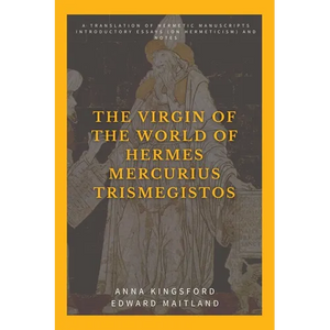 The Virgin of the World of Hermes Mercurius Trismegistos: A translation of Hermetic manuscripts. Introductory essays (on Hermeticism) and notes - Paperback