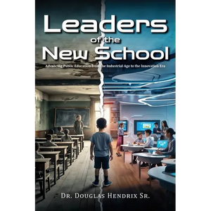Leaders of the New School: Advancing Public Education from the Industrial Age to the Innovation Era - Paperback