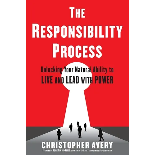 The Responsibility Process: Unlocking Your Natural Ability to Live and Lead with Power - Paperback