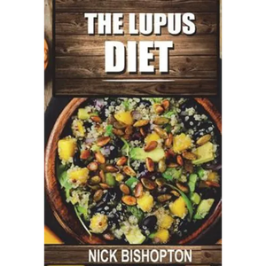 The Lupus Diet: Heal Your Lupus With Natural Diet Remedies - Paperback