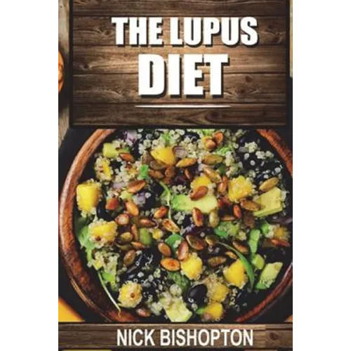 The Lupus Diet: Heal Your Lupus With Natural Diet Remedies - Paperback