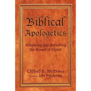 Biblical Apologetics: Advancing and Defending the Gospel of Christ - Paperback