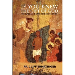 If You Knew the Gift of God: Grace: What it is, what it does, and how to cooperate with it according to Church Teaching and Tradition - Paperback
