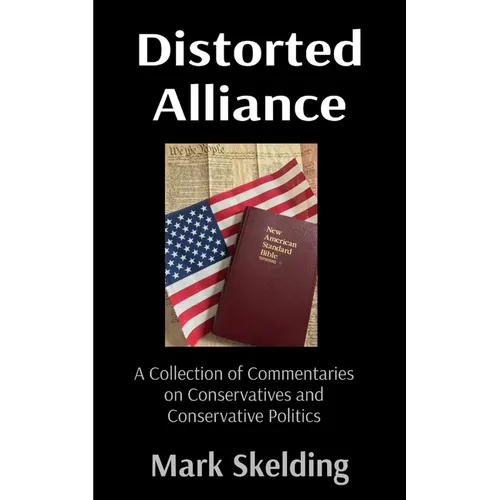Distorted Alliance: A Collection of Commentaries on Conservatives and Conservative Politics - Paperback