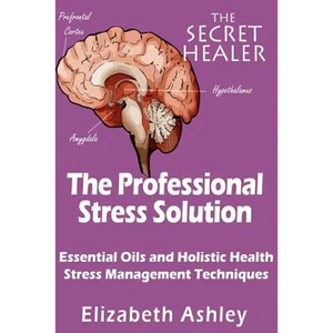 The Professional Stress Solutution: Essential Oils and Holistic Health Stress Management Techniques - Paperback