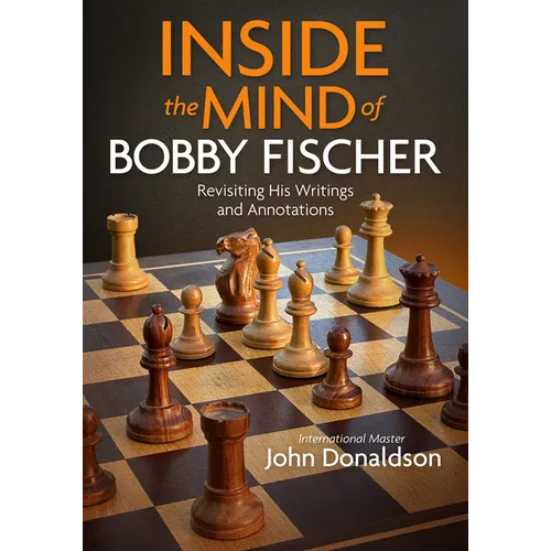 Inside the Mind of Bobby Fischer: Revisiting His Writings and Annotations - Paperback