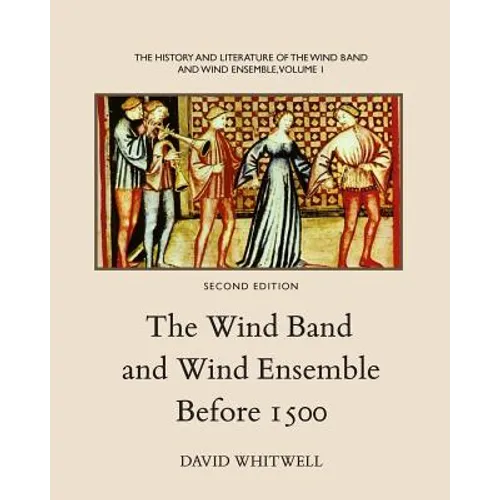The History and Literature of the Wind Band and Wind Ensemble: The Wind Band and Wind Ensemble Before 1500 - Paperback