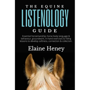 The Equine Listenology Guide - Essential horsemanship, horse body language & behaviour, groundwork, in-hand exercises & riding lessons to develop soft - Paperback