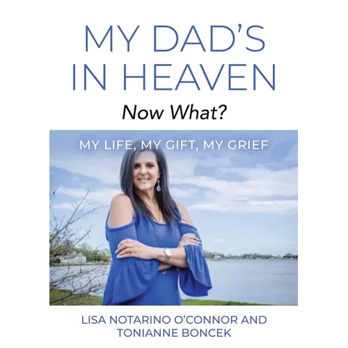 My Dad's In Heaven... Now What? My Life, My Gift, My Grief - Paperback