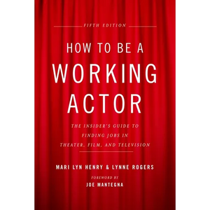How to Be a Working Actor, 5th Edition: The Insider's Guide to Finding Jobs in Theater, Film & Television - Paperback