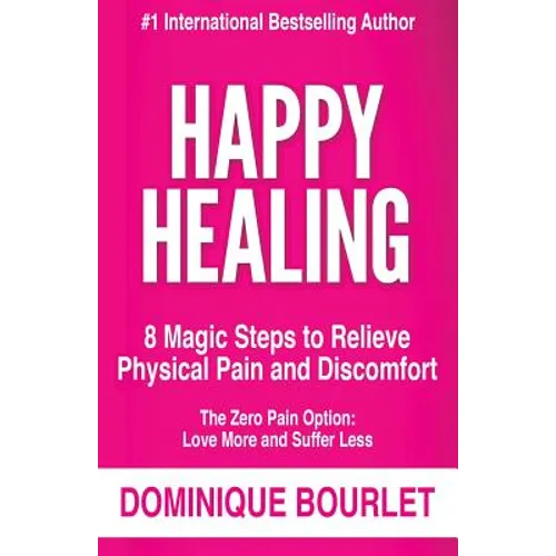 Happy Healing: 8 Magic Steps To Relieve Physical Pain and Discomfort - Paperback