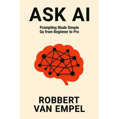 Ask AI: Prompting Made Simple. Go from Beginner to Pro. - Paperback
