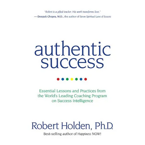 Authentic Success: Essential Lessons and Practices from the World's Leading Coaching Program on Success Intelligence - Paperback