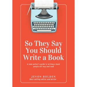 So They Say You Should Write a Book: A New Author's Guide to Writing a Book People Will Buy and Read - Paperback