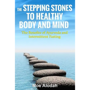 The Stepping Stones to Healthy Body and Mind: The Benefits of Ayurveda and Intermittent Fasting - Paperback