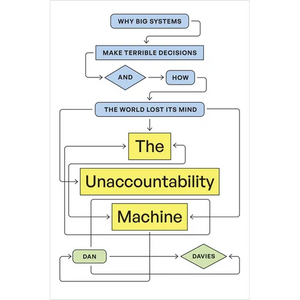 The Unaccountability Machine: Why Big Systems Make Terrible Decisions--And How the World Lost Its Mind - Paperback