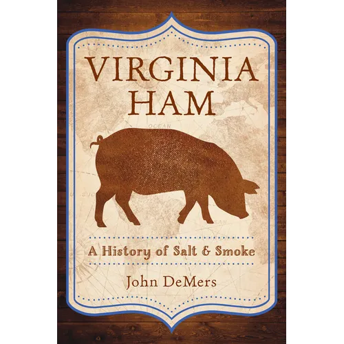Virginia Ham: A History of Salt & Smoke - Paperback