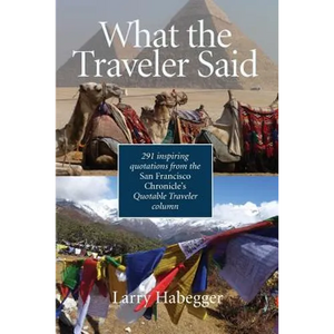 What the Traveler Said: 291 inspiring quotations from the San Francisco Chronicle's Quotable Traveler Column - Paperback