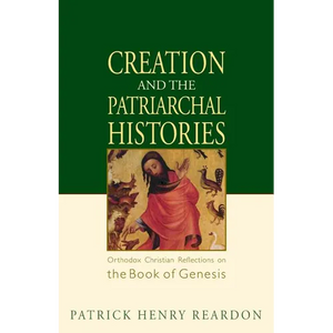 Creation and the Patriarchal Histories: Orthodox Christian Reflections on the Book of Genesis - Paperback