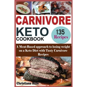 Carnivore Keto Cookbook: A Meat-Based approach to losing Weight on a Keto Diet with Tasty Carnivore Recipes - Paperback
