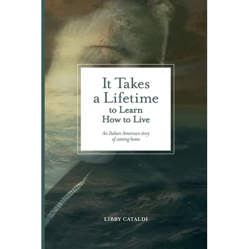 It Takes a Lifetime to Learn How to Live: An Italian American story of coming home - Paperback
