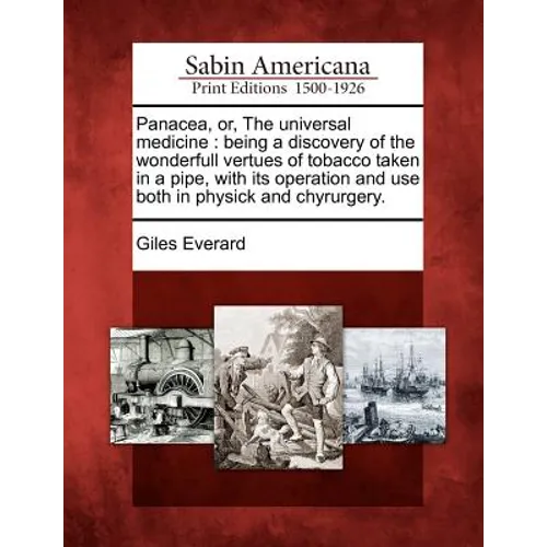 Panacea, Or, the Universal Medicine: Being a Discovery of the Wonderfull Vertues of Tobacco Taken in a Pipe, with Its Operation and Use Both in Physic - Paperback