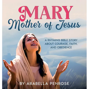 Mary, Mother of Jesus: A Rhyming Bible Story about Courage, Faith, and Obedience - Hardcover