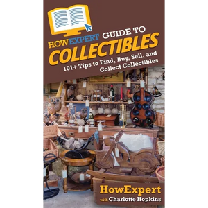 HowExpert Guide to Collectibles: 101+ Tips to Find, Buy, Sell, and Collect Collectibles - Hardcover